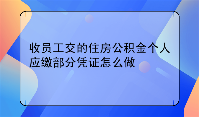 收员工交的住房公积金个人应缴部分凭证