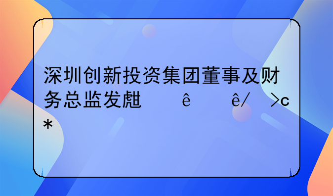 深圳创新投资集团董事及财务总监发生人事变动