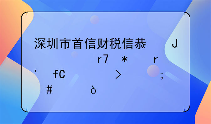 深圳市首信财税信息咨询服务有限公司怎么样？