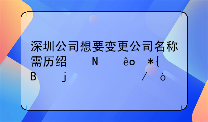 深圳公司想要变更公司名称需历经哪些办理的流程？