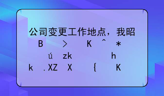 公司变更工作地点，我是否可以被迫离职要求公司给予经济补偿？