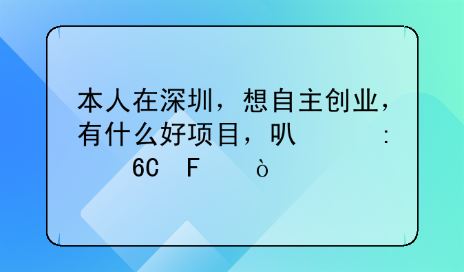 本人在深圳，想自主创业，有什么好项目，可以推荐呢？