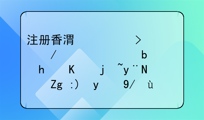 注册香港公司流程大概是怎么样的？需要提供什么资料？