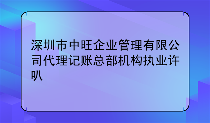 深圳市中旺企业管理有限公司代理记账总部机构执业许可公示