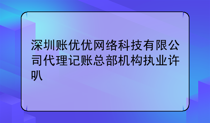 深圳账优优网络科技有限公司代理记账总部机构执业许可公示