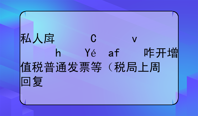 私人房子出租，承租方咋开增值税普通发票等（税局上周回复）