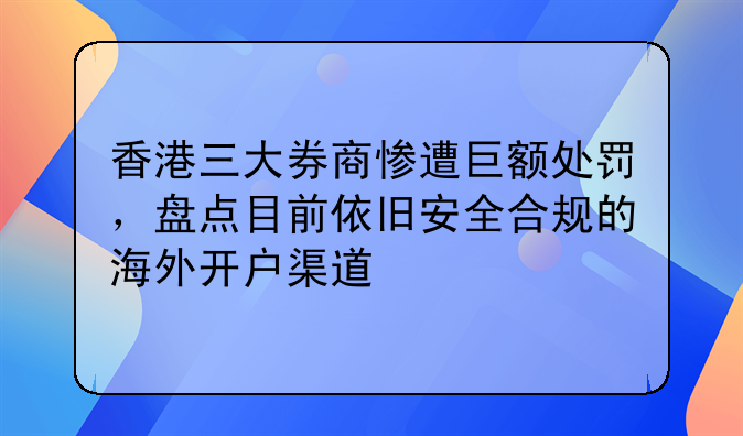 香港三大券商惨遭巨额处罚,盘点目前依