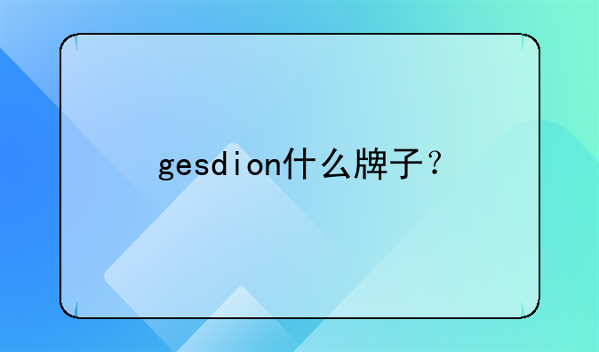 gesdion什么牌子？