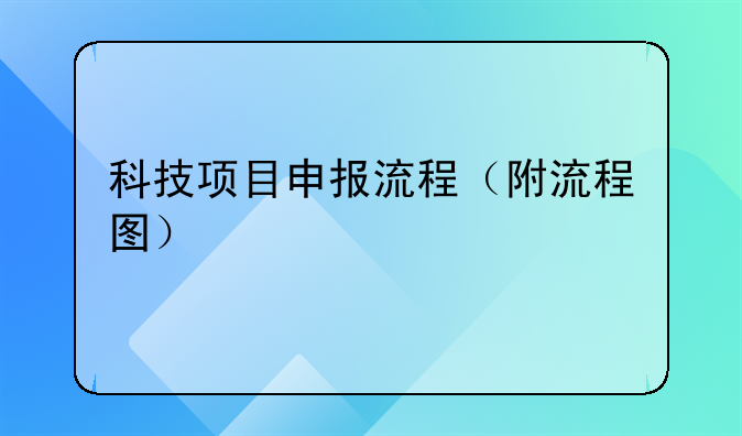 科技项目申报流程（附流程图）