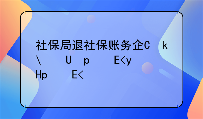 社保局退社保账务企业怎么处理