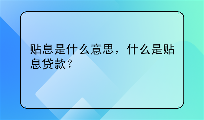 贴息是什么意思，什么是贴息贷款？