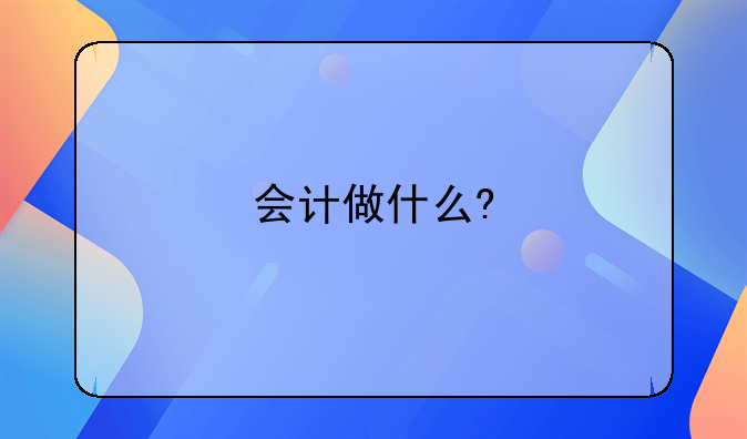 会计做什么?