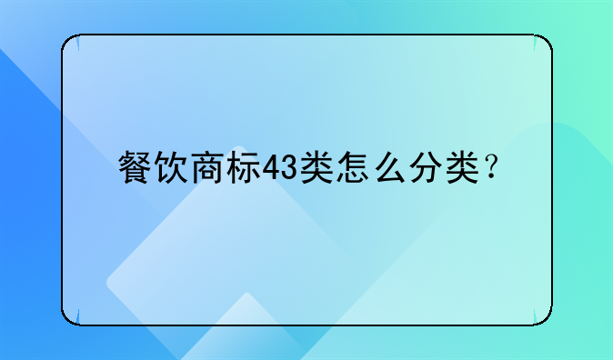 餐饮商标43类怎么分类？